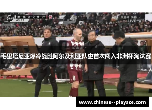 毛里塔尼亚爆冷战胜阿尔及利亚队史首次闯入非洲杯淘汰赛