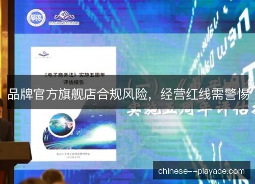 品牌官方旗舰店合规风险，经营红线需警惕